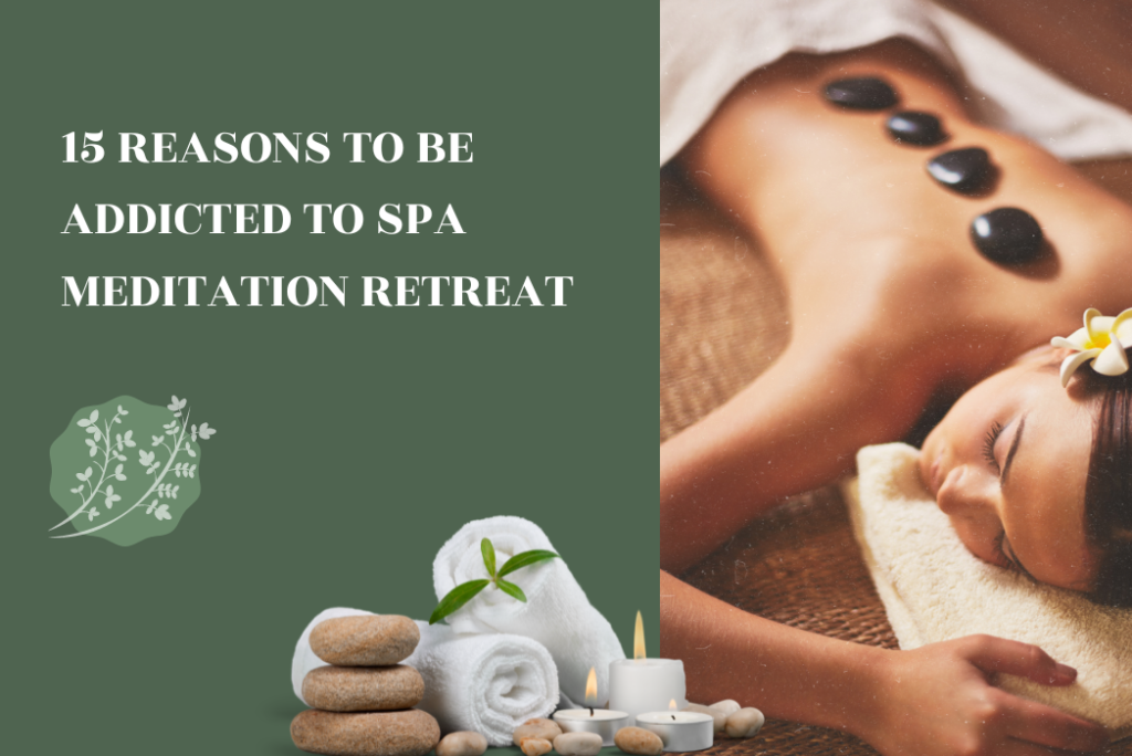 15 Reasons to Be Addicted to Spa Meditation Retreat
